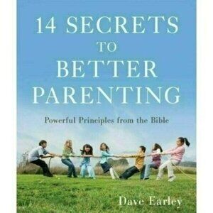 14 Secrets to Better Parenting Powerful Biblical Stories Principles Dave Earley